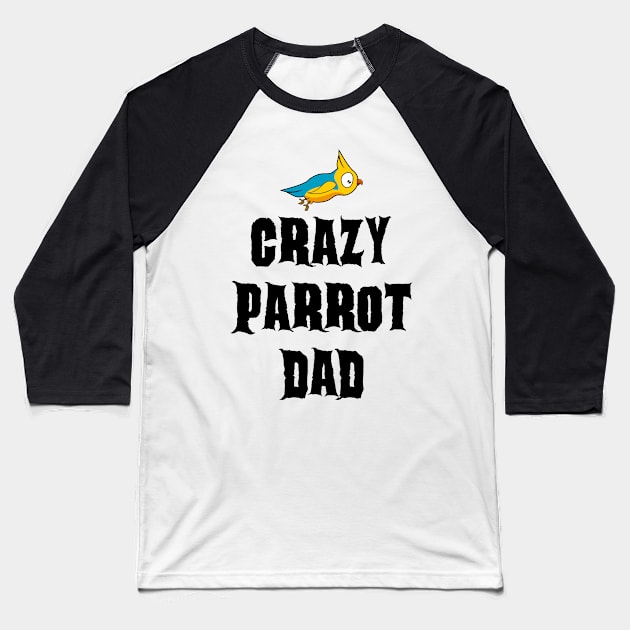 Crazy Parrot Dad Baseball T-Shirt by coloringiship